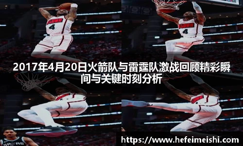 2017年4月20日火箭队与雷霆队激战回顾精彩瞬间与关键时刻分析