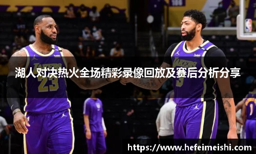 湖人对决热火全场精彩录像回放及赛后分析分享