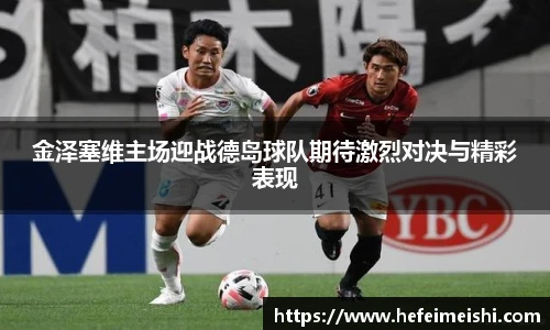 金泽塞维主场迎战德岛球队期待激烈对决与精彩表现